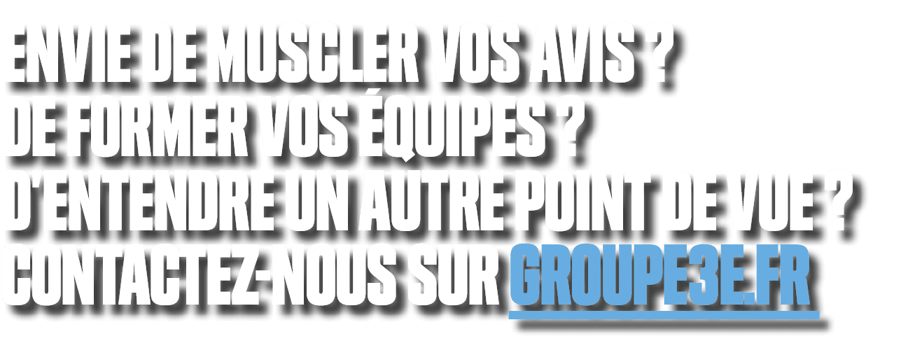 Envie de muscler vos avis ? De former vos quipes ? D’entendre un autre point de vue ? Contactez nous sur groupe3e.fr 
