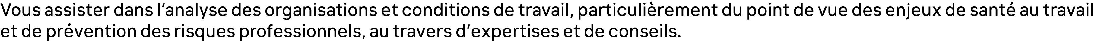 Vous assister dans l’analyse des organisations et conditions de travail, particuli rement du point de vue des enjeux ...